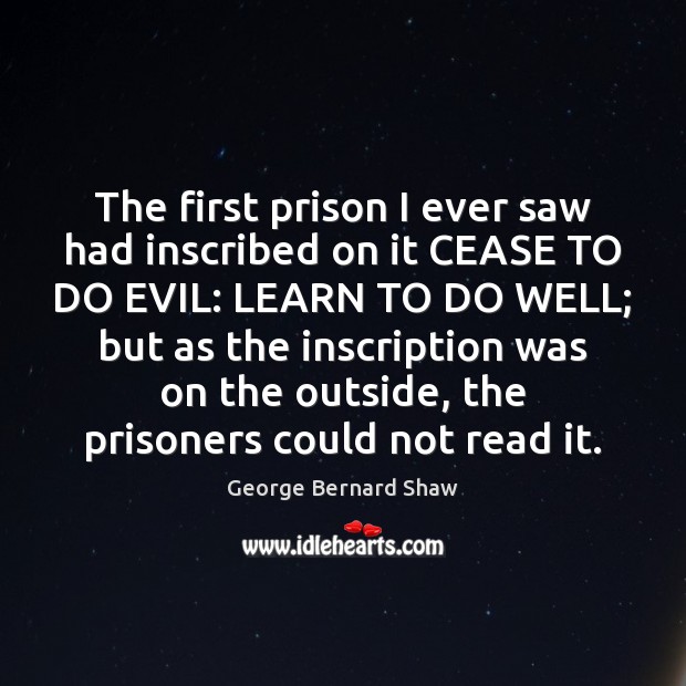The first prison I ever saw had inscribed on it CEASE TO Image