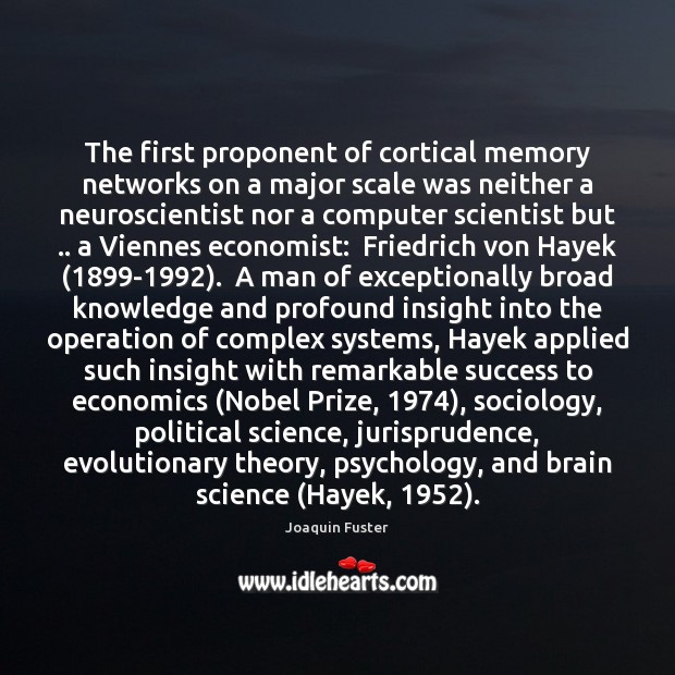 The first proponent of cortical memory networks on a major scale was Joaquin Fuster Picture Quote