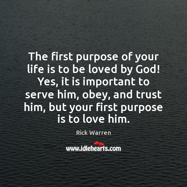 The first purpose of your life is to be loved by God! Rick Warren Picture Quote