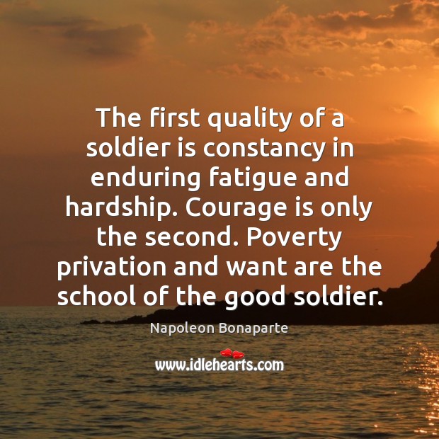 The first quality of a soldier is constancy in enduring fatigue and Napoleon Bonaparte Picture Quote