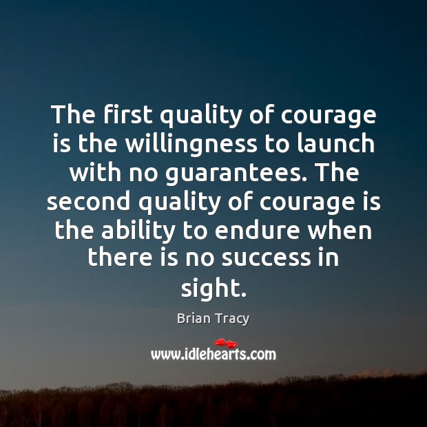 The first quality of courage is the willingness to launch with no Image