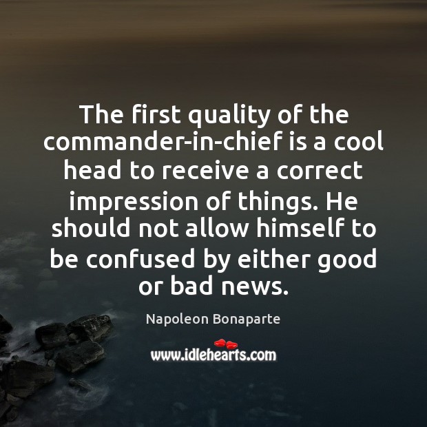 The first quality of the commander-in-chief is a cool head to receive Napoleon Bonaparte Picture Quote