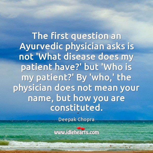 The first question an Ayurvedic physician asks is not ‘What disease does Patient Quotes Image