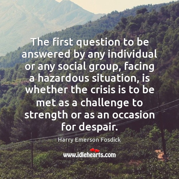 The first question to be answered by any individual or any social Challenge Quotes Image