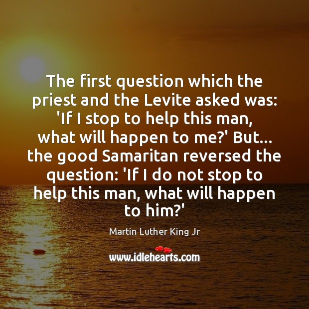 The first question which the priest and the Levite asked was: ‘If Image