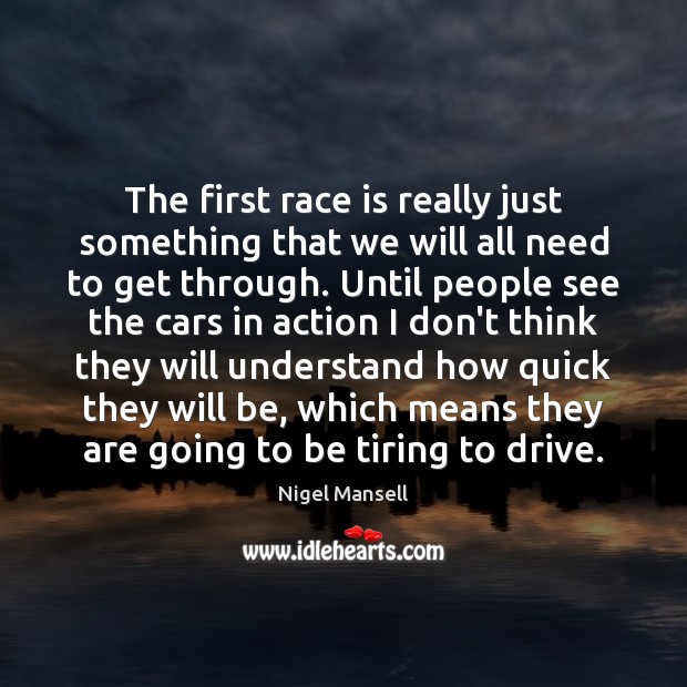 The first race is really just something that we will all need Nigel Mansell Picture Quote