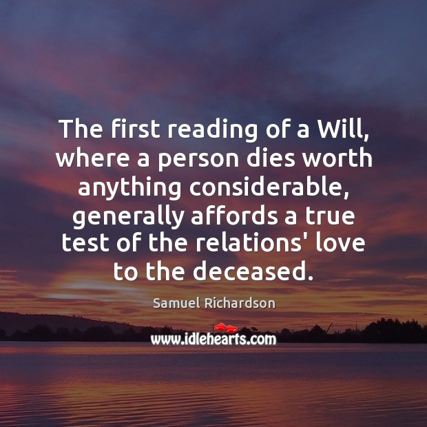 The first reading of a Will, where a person dies worth anything Samuel Richardson Picture Quote
