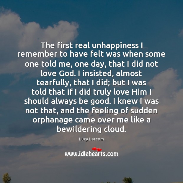 The first real unhappiness I remember to have felt was when some Good Quotes Image