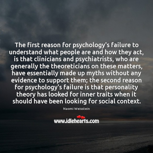 The first reason for psychology’s failure to understand what people are and Naomi Weisstein Picture Quote
