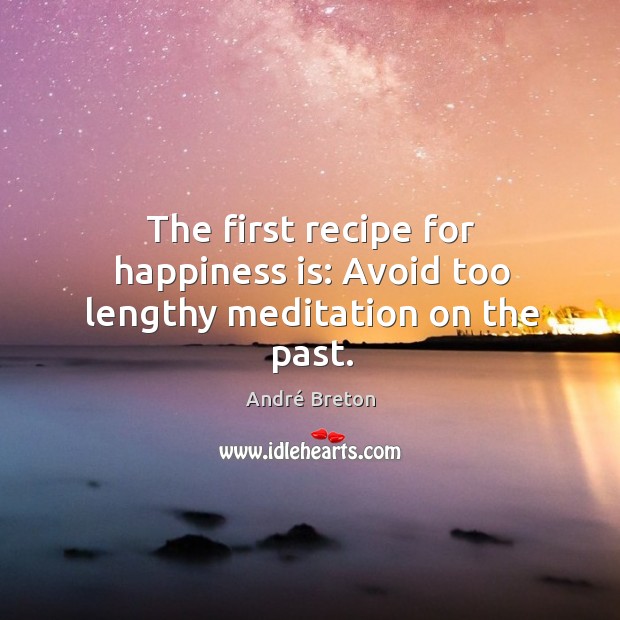 The first recipe for happiness is: avoid too lengthy meditation on the past. Happiness Quotes Image