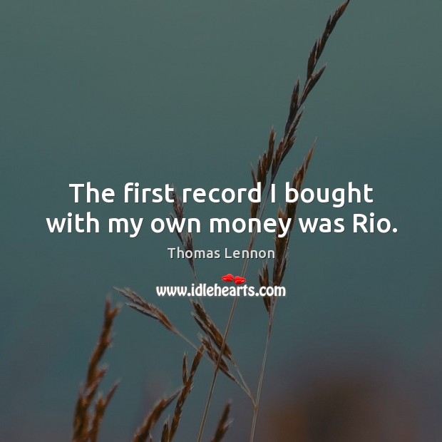 The first record I bought with my own money was Rio. Thomas Lennon Picture Quote