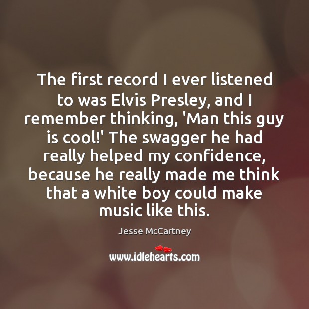 The first record I ever listened to was Elvis Presley, and I Jesse McCartney Picture Quote