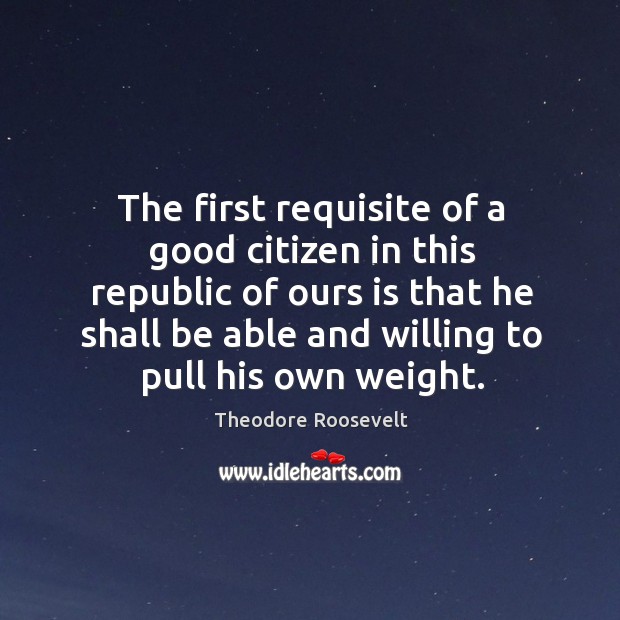 The first requisite of a good citizen in this republic of ours is that he shall be able Image