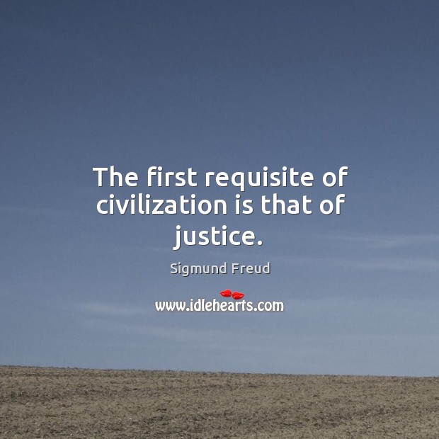 The first requisite of civilization is that of justice. Image