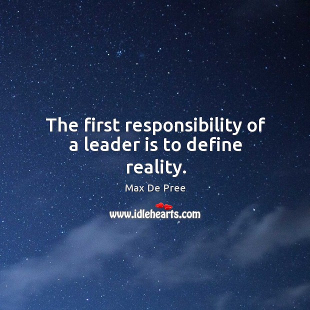 The first responsibility of a leader is to define reality. Max De Pree Picture Quote