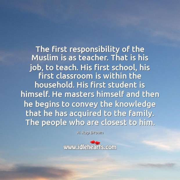 The first responsibility of the Muslim is as teacher. That is his Image