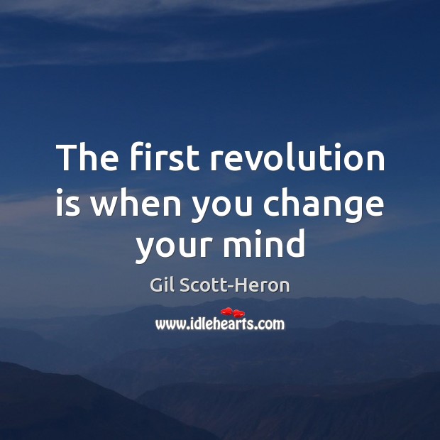 The first revolution is when you change your mind Gil Scott-Heron Picture Quote