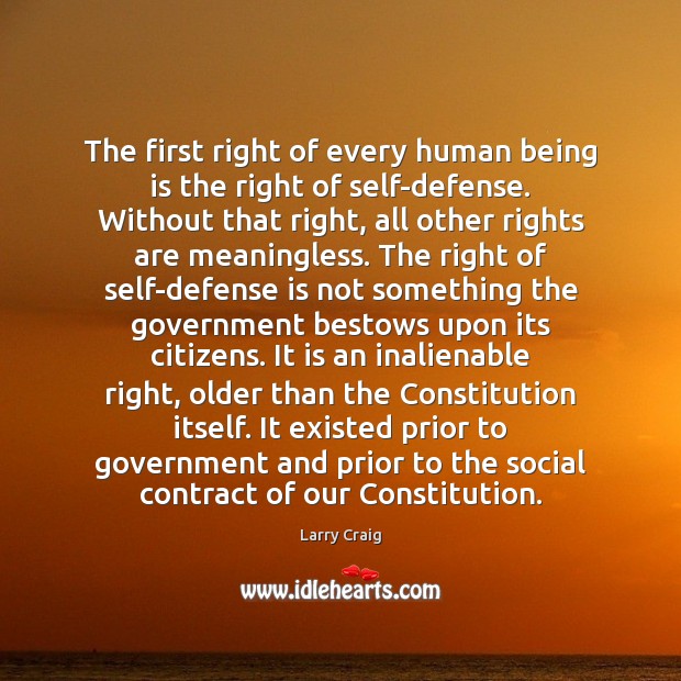 The first right of every human being is the right of self-defense. Larry Craig Picture Quote