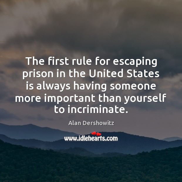 The first rule for escaping prison in the United States is always Alan Dershowitz Picture Quote