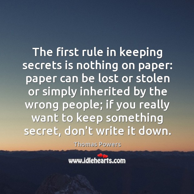 The first rule in keeping secrets is nothing on paper: paper can Thomas Powers Picture Quote