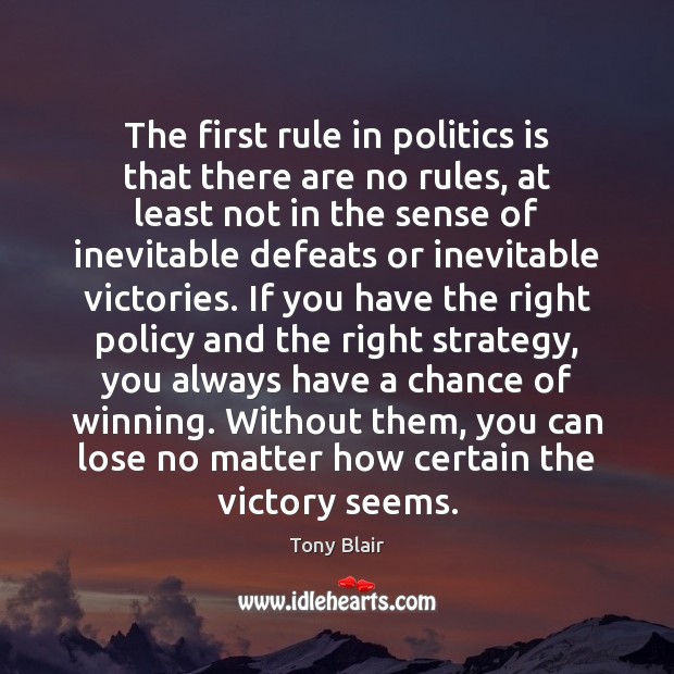 The first rule in politics is that there are no rules, at Tony Blair Picture Quote