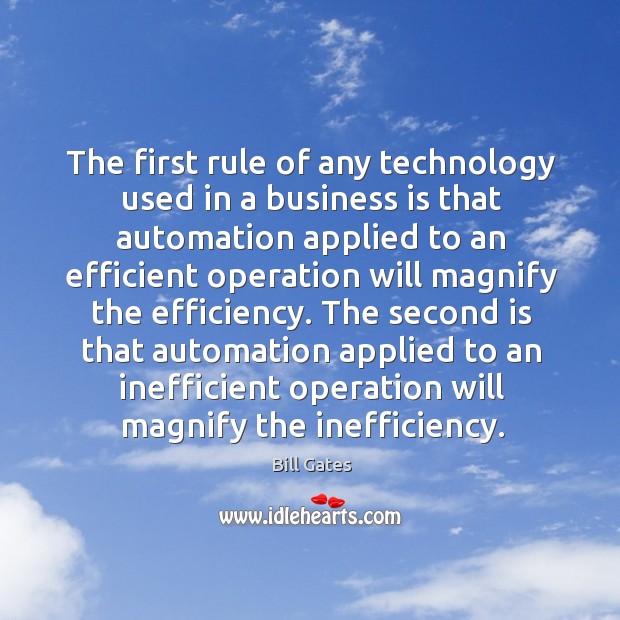 The first rule of any technology used in a business is that automation applied to an Bill Gates Picture Quote