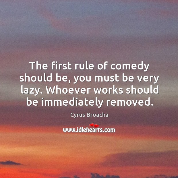 The first rule of comedy should be, you must be very lazy. Cyrus Broacha Picture Quote