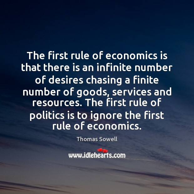 The first rule of economics is that there is an infinite number Thomas Sowell Picture Quote