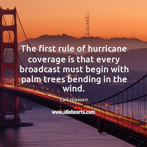 The first rule of hurricane coverage is that every broadcast must begin with palm trees bending in the wind. Carl Hiaasen Picture Quote