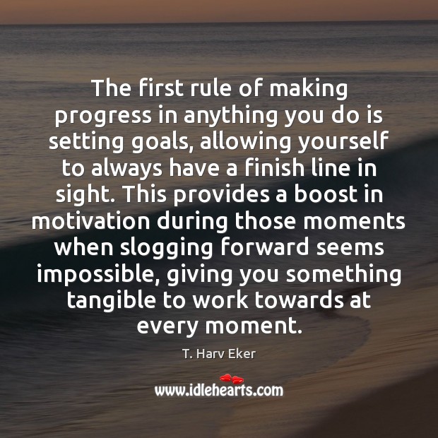 The first rule of making progress in anything you do is setting T. Harv Eker Picture Quote