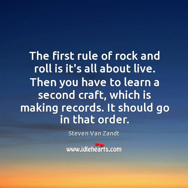 The first rule of rock and roll is it’s all about live. Steven Van Zandt Picture Quote