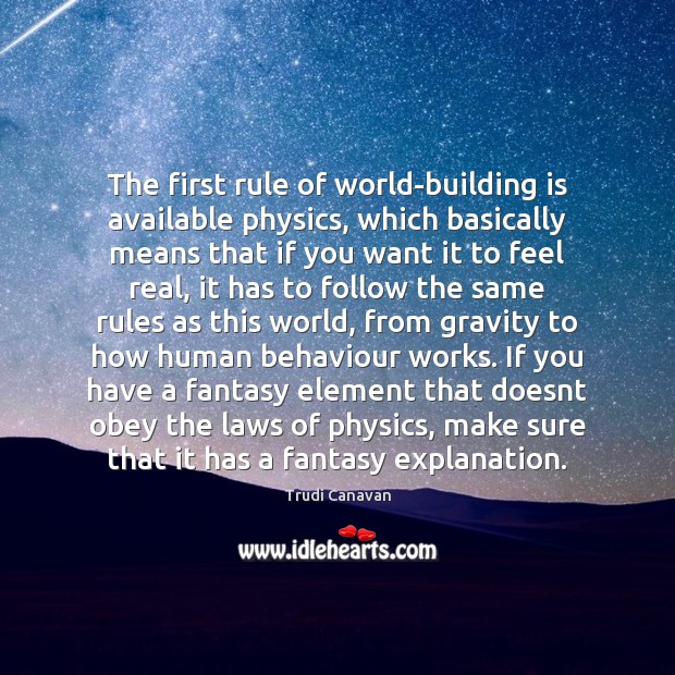 The first rule of world-building is available physics, which basically means that Trudi Canavan Picture Quote