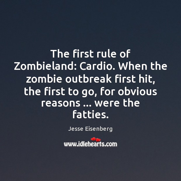 The first rule of Zombieland: Cardio. When the zombie outbreak first hit, Jesse Eisenberg Picture Quote