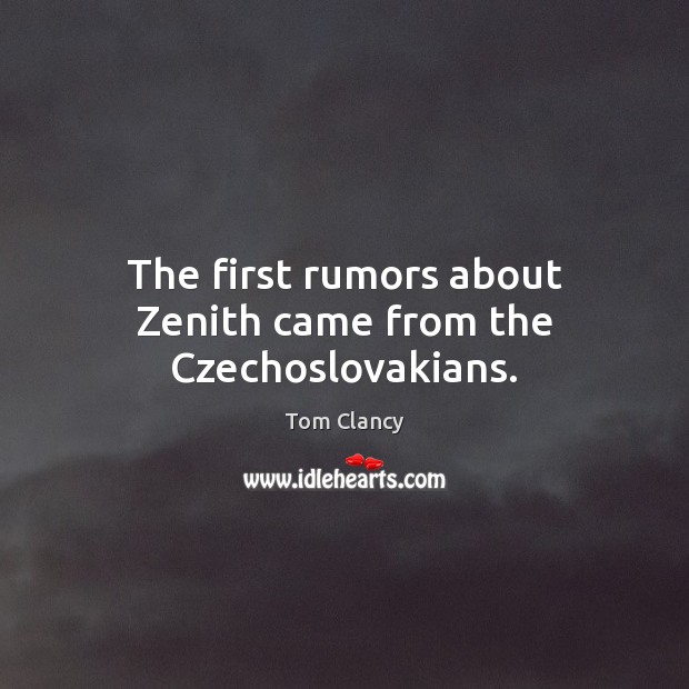 The first rumors about Zenith came from the Czechoslovakians. Tom Clancy Picture Quote