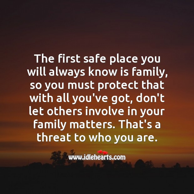 The first safe place you will always know is family, don’t let others involve in it. Inspirational Quotes Image