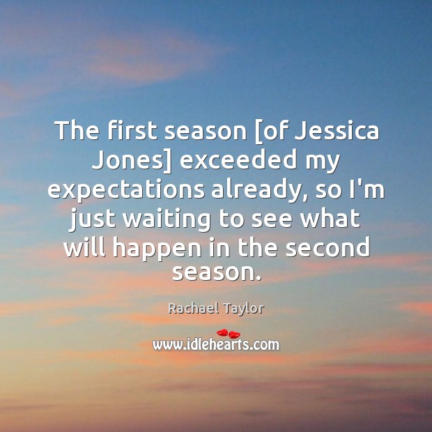 The first season [of Jessica Jones] exceeded my expectations already, so I’m Rachael Taylor Picture Quote