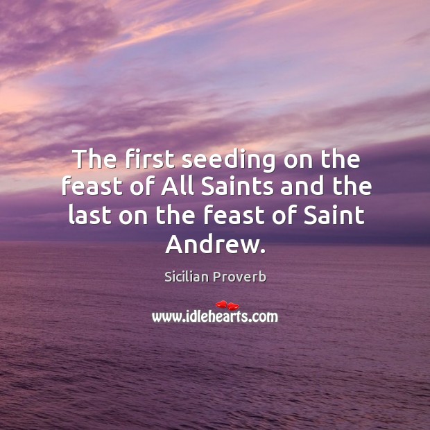 The first seeding on the feast of all saints and the last on the feast of saint andrew. Sicilian Proverbs Image
