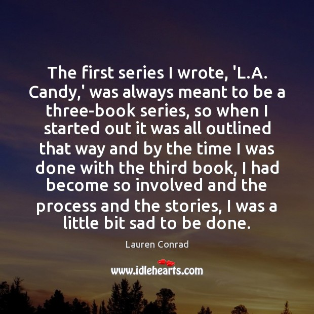 The first series I wrote, ‘L.A. Candy,’ was always meant Lauren Conrad Picture Quote