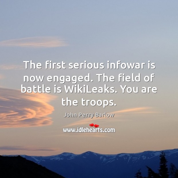 The first serious infowar is now engaged. The field of battle is John Perry Barlow Picture Quote