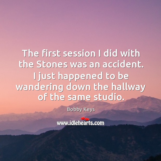 The first session I did with the Stones was an accident. I Bobby Keys Picture Quote