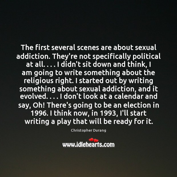 The first several scenes are about sexual addiction. They’re not specifically political Image