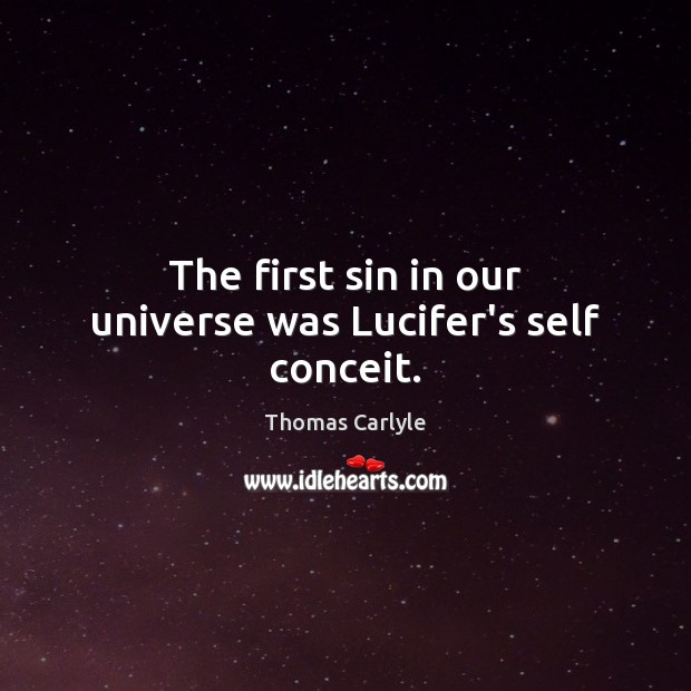 The first sin in our universe was Lucifer’s self conceit. Thomas Carlyle Picture Quote