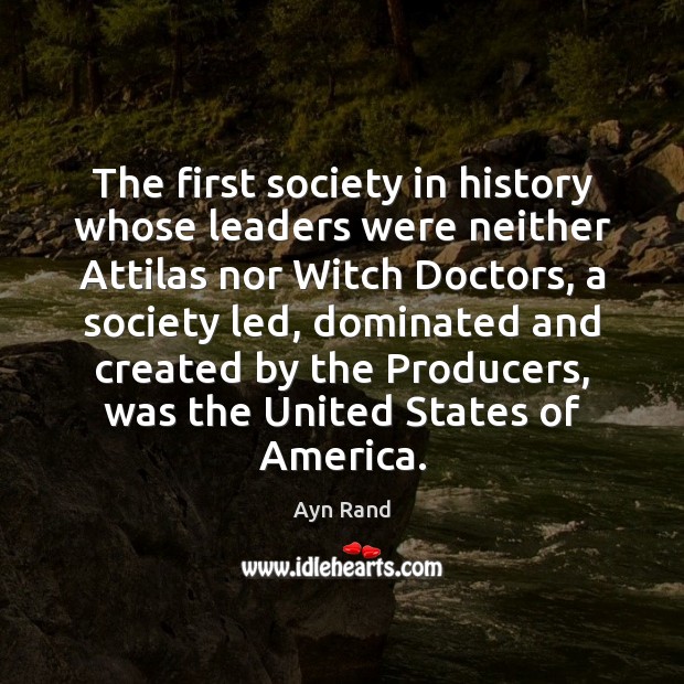 The first society in history whose leaders were neither Attilas nor Witch Ayn Rand Picture Quote