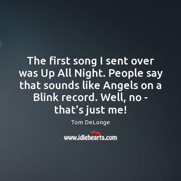 The first song I sent over was Up All Night. People say Tom DeLonge Picture Quote