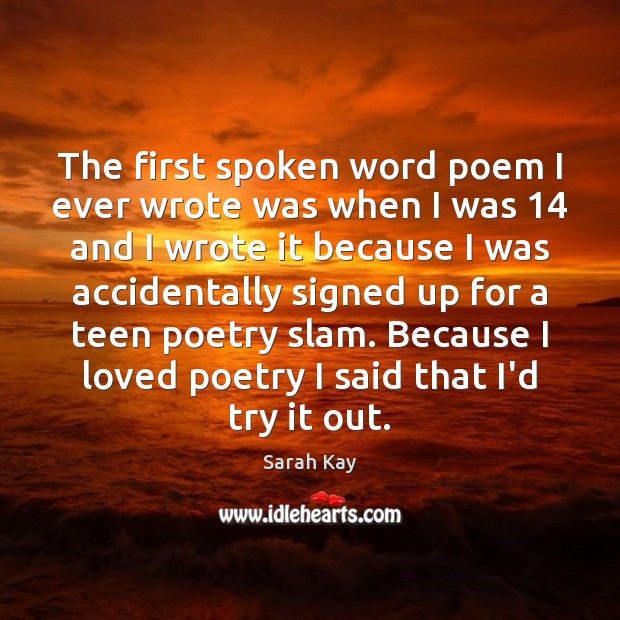 The first spoken word poem I ever wrote was when I was 14 Sarah Kay Picture Quote
