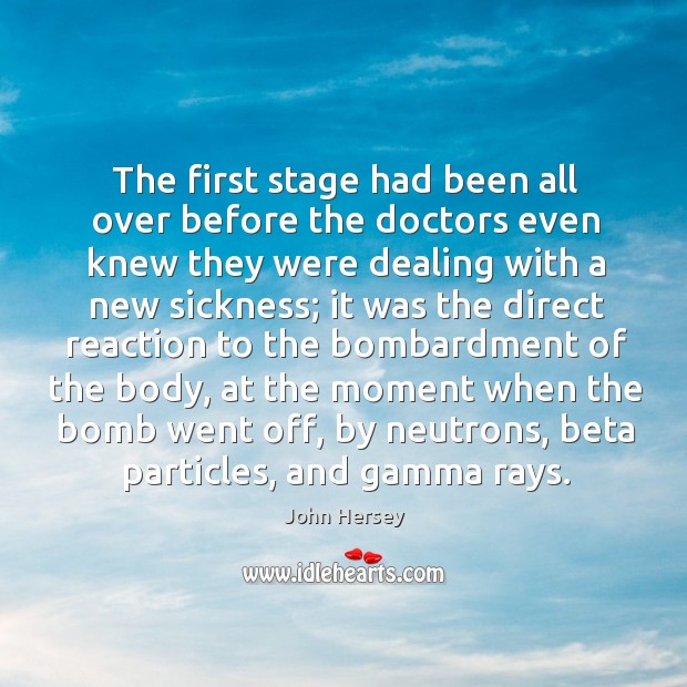 The first stage had been all over before the doctors even knew they were dealing with a new sickness; John Hersey Picture Quote