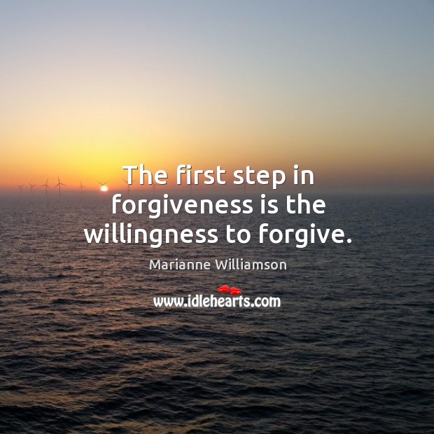 The first step in forgiveness is the willingness to forgive. Marianne Williamson Picture Quote