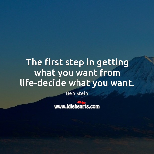 The first step in getting what you want from life-decide what you want. Image