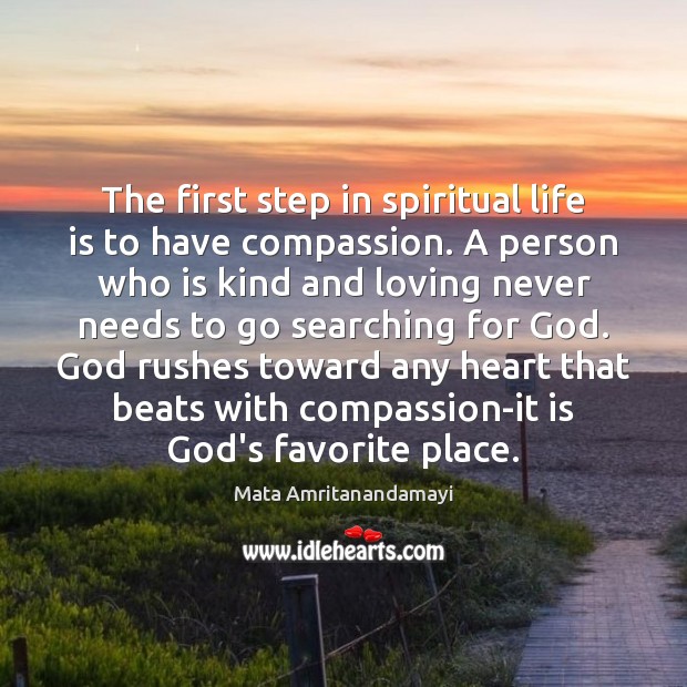 The first step in spiritual life is to have compassion. A person Mata Amritanandamayi Picture Quote
