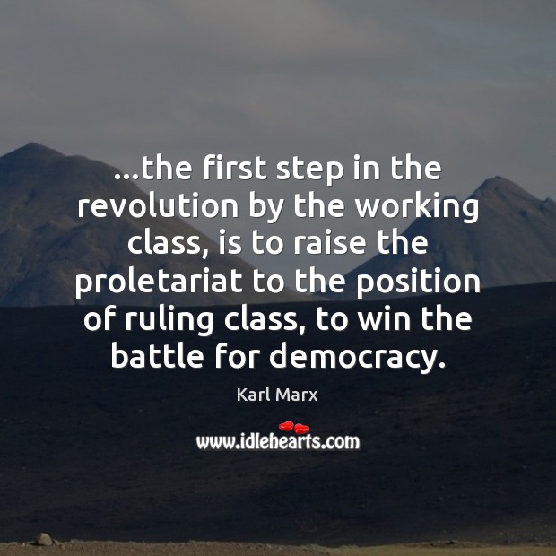 …the first step in the revolution by the working class, is to Karl Marx Picture Quote